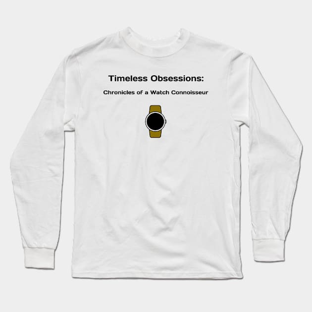 Timeless Obsessions: Chronicles of a Watch Connoisseur Watch Collector Long Sleeve T-Shirt by PrintVerse Studios